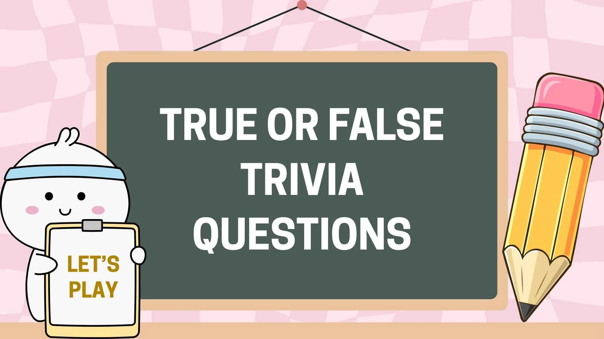 75+ True or False Trivia Questions With Answers and Fun Facts